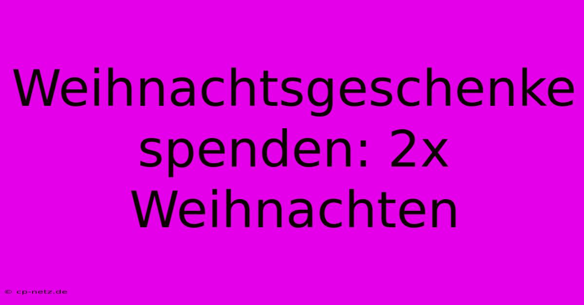 Weihnachtsgeschenke Spenden: 2x Weihnachten