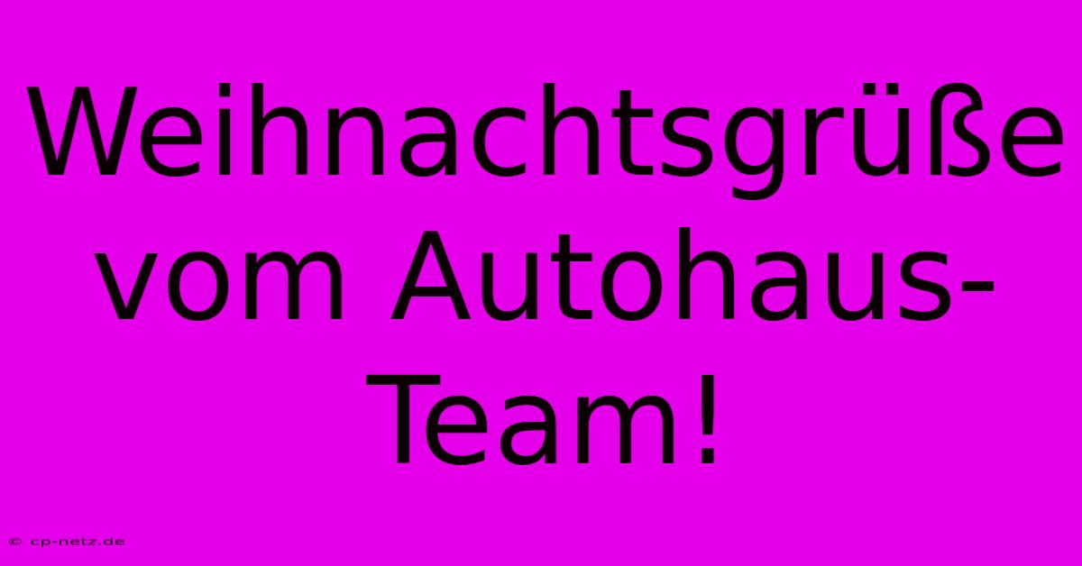 Weihnachtsgrüße Vom Autohaus-Team!