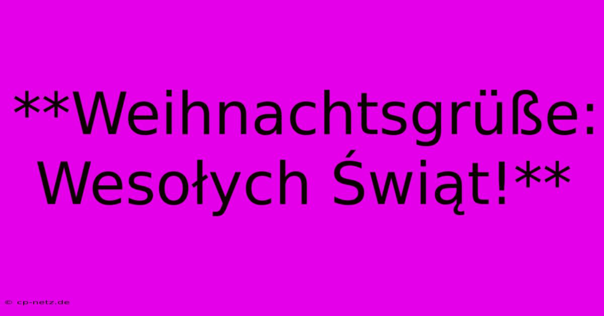 **Weihnachtsgrüße: Wesołych Świąt!**