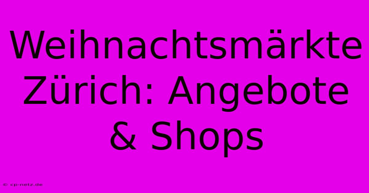 Weihnachtsmärkte Zürich: Angebote & Shops