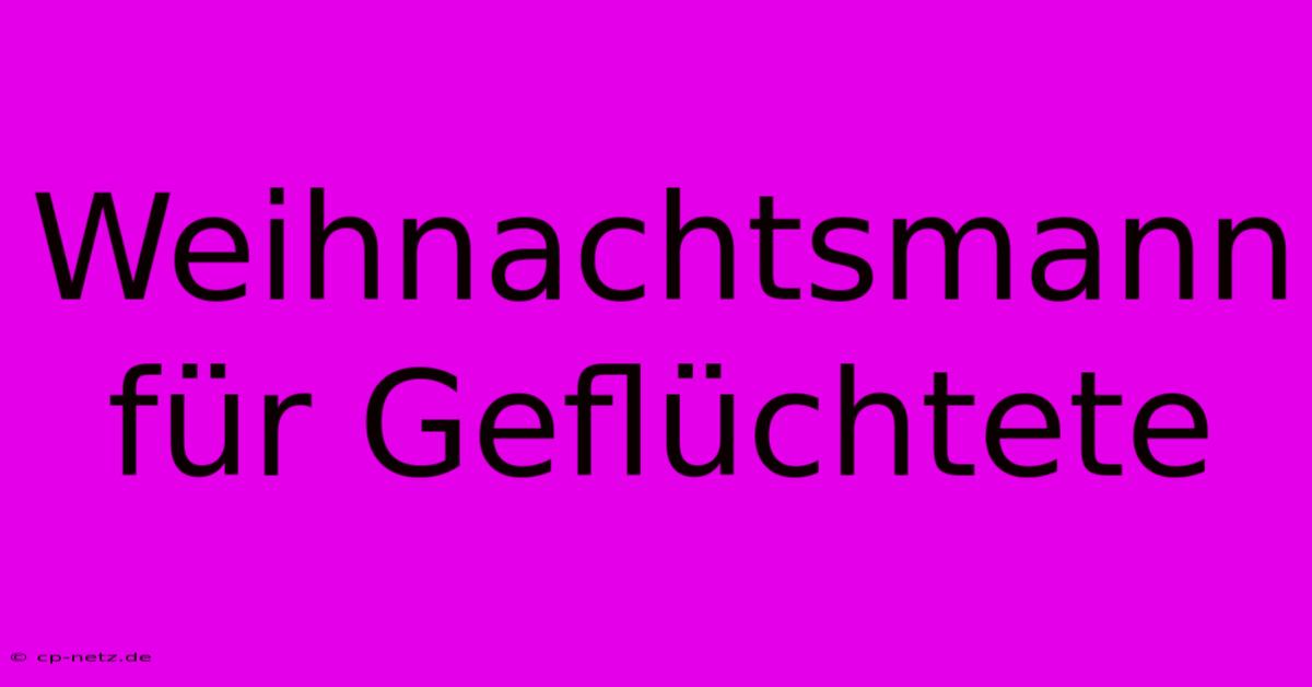 Weihnachtsmann Für Geflüchtete