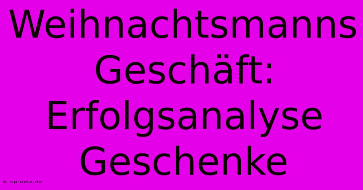 Weihnachtsmanns Geschäft:  Erfolgsanalyse Geschenke