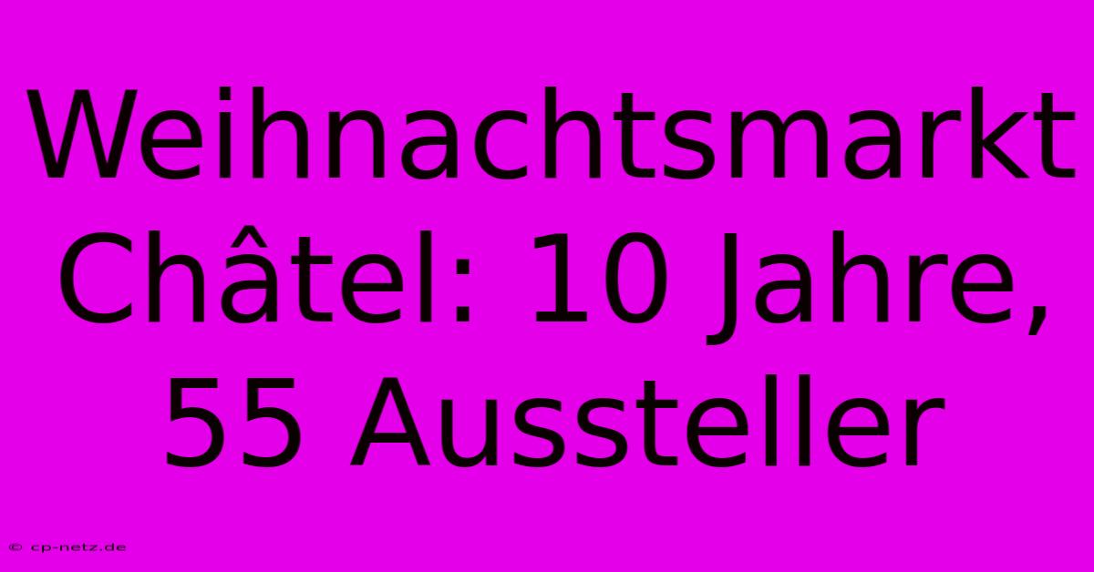 Weihnachtsmarkt Châtel: 10 Jahre, 55 Aussteller