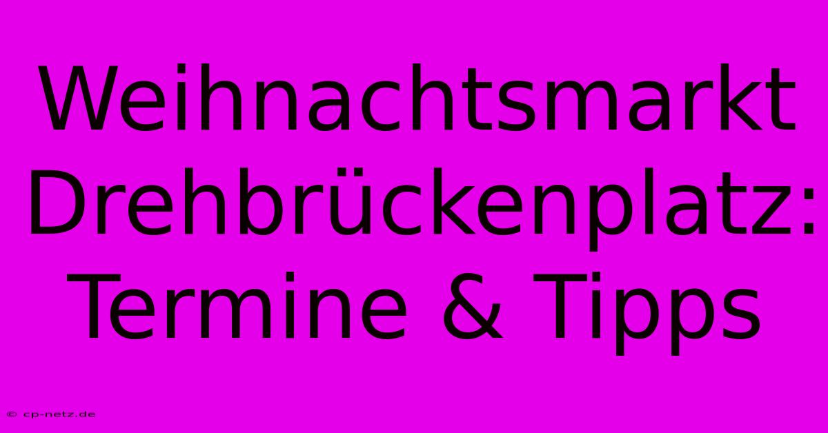 Weihnachtsmarkt Drehbrückenplatz: Termine & Tipps