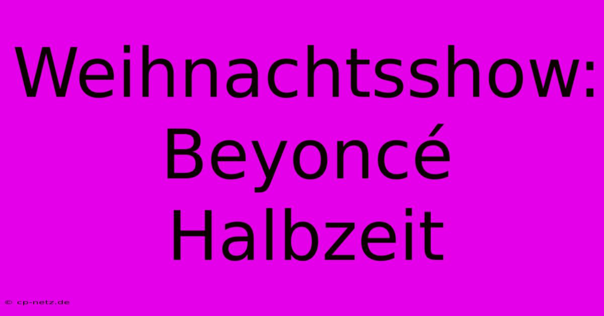 Weihnachtsshow: Beyoncé Halbzeit