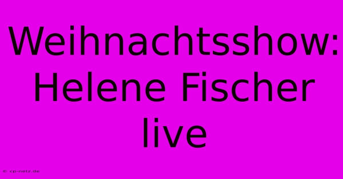 Weihnachtsshow: Helene Fischer Live