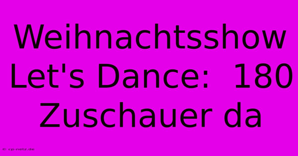 Weihnachtsshow Let's Dance:  180 Zuschauer Da