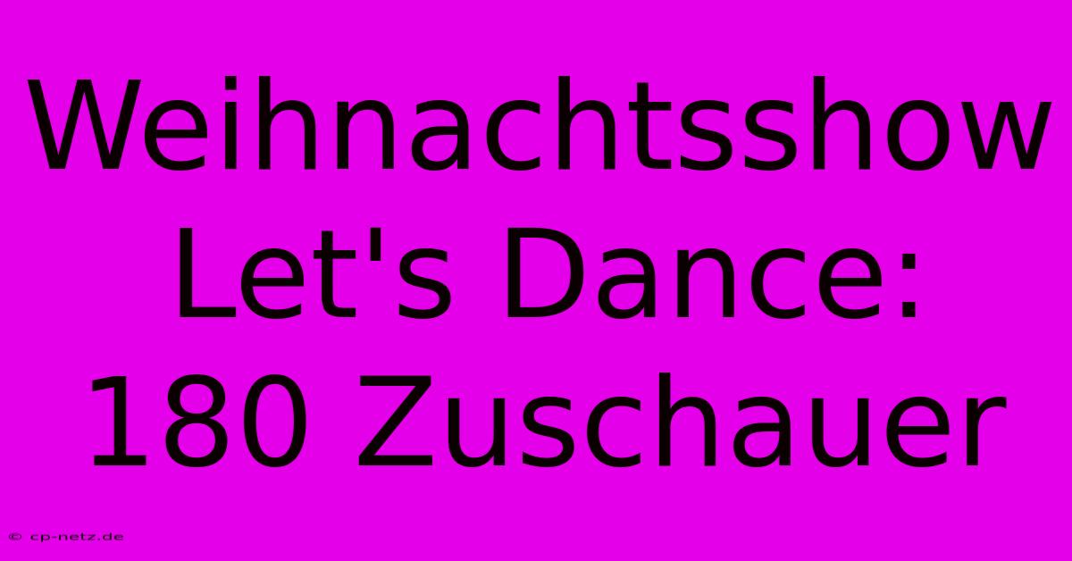 Weihnachtsshow Let's Dance: 180 Zuschauer