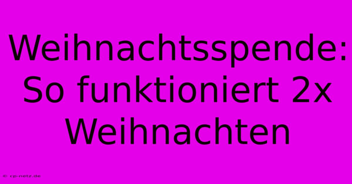 Weihnachtsspende:  So Funktioniert 2x Weihnachten