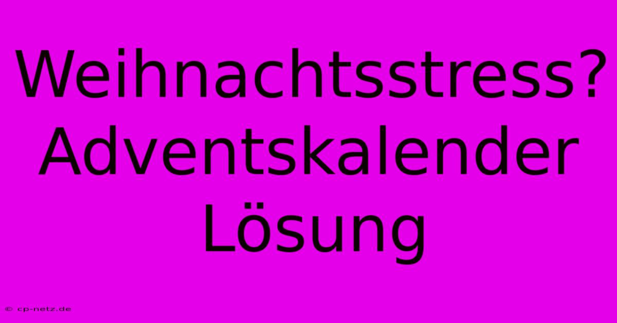 Weihnachtsstress? Adventskalender Lösung