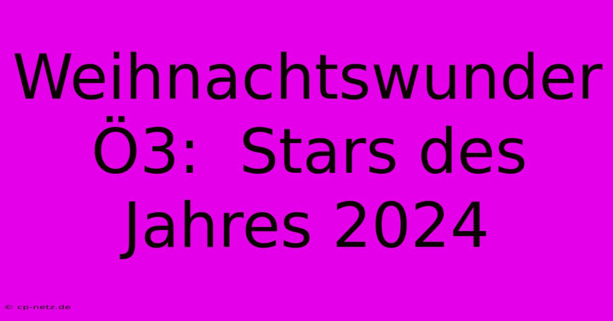 Weihnachtswunder Ö3:  Stars Des Jahres 2024