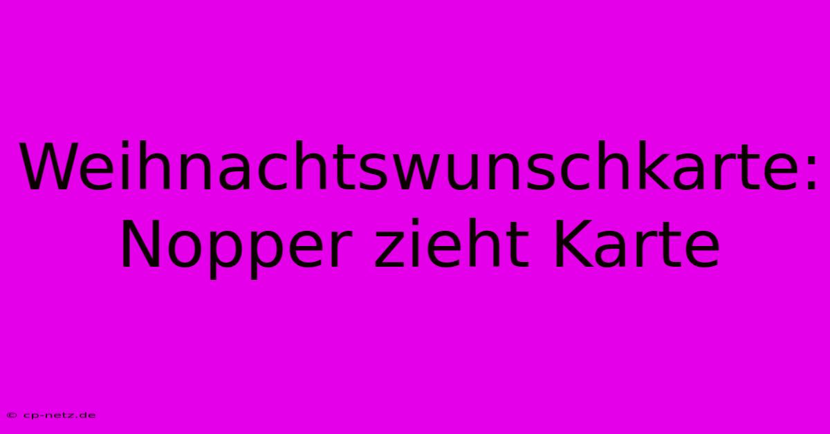 Weihnachtswunschkarte: Nopper Zieht Karte