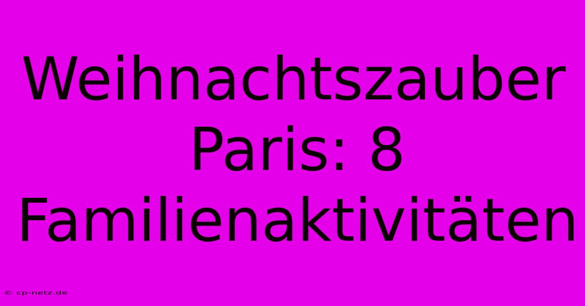 Weihnachtszauber Paris: 8 Familienaktivitäten