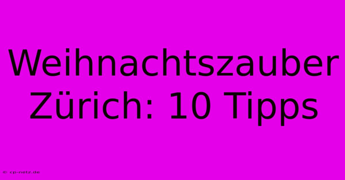 Weihnachtszauber Zürich: 10 Tipps