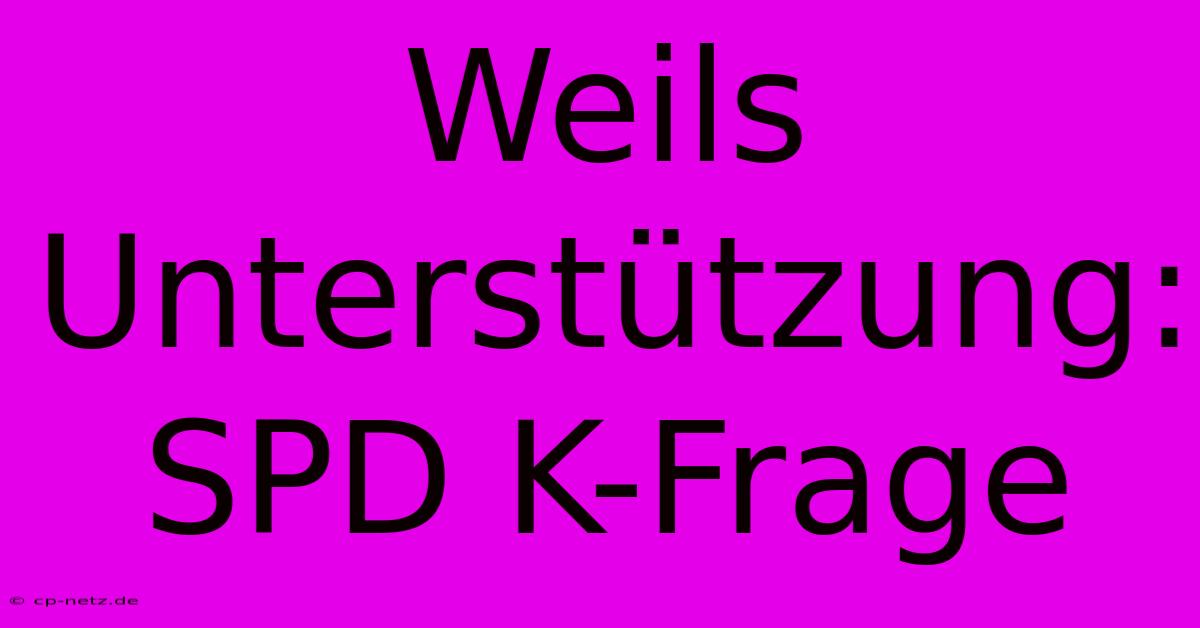 Weils Unterstützung: SPD K-Frage