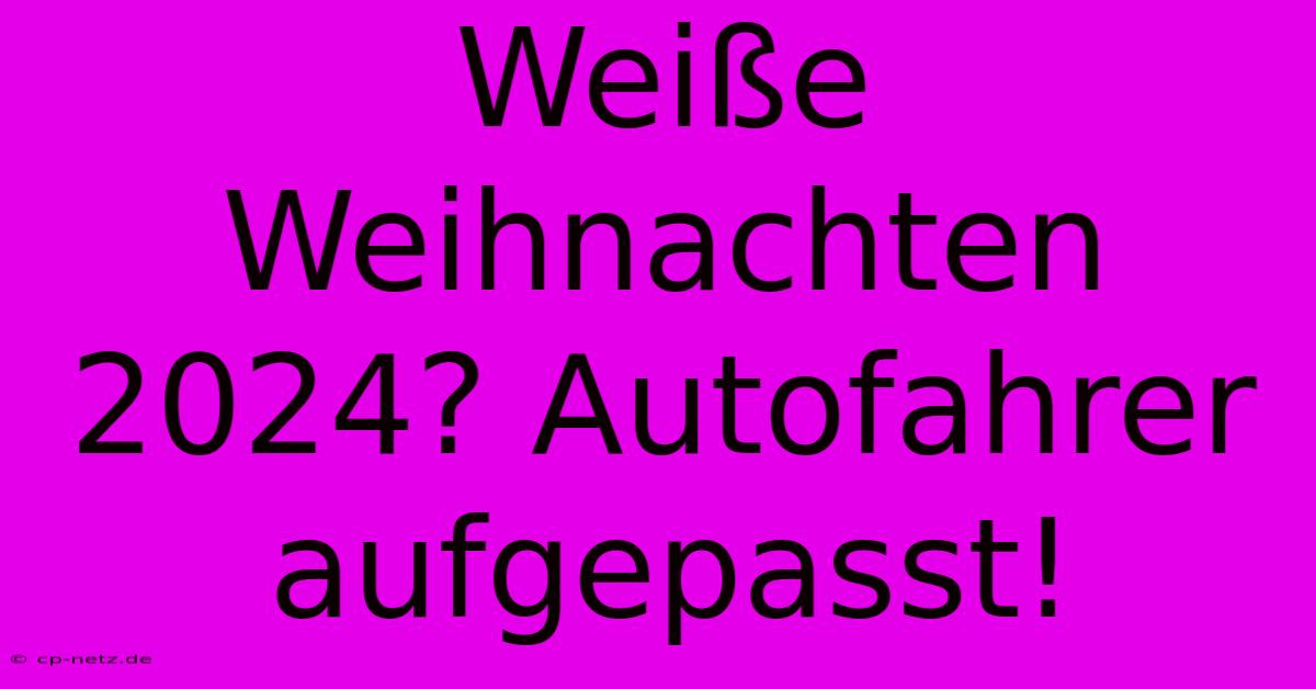 Weiße Weihnachten 2024? Autofahrer Aufgepasst!