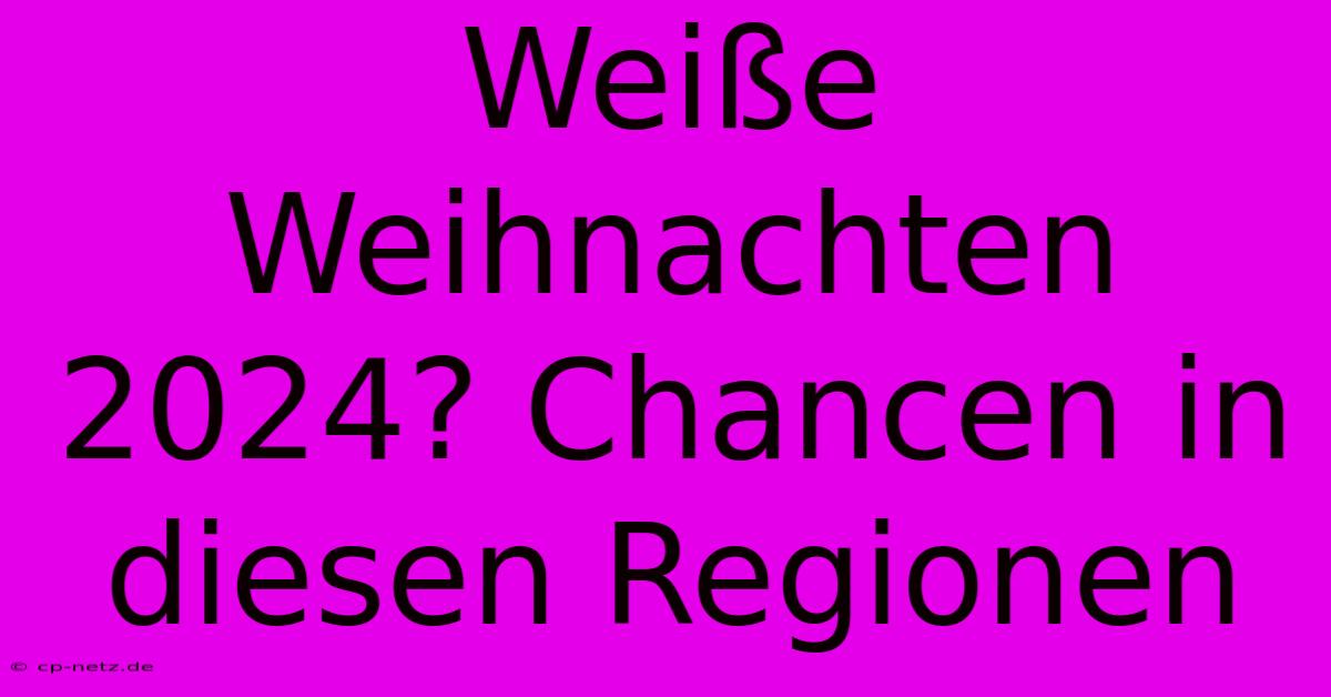 Weiße Weihnachten 2024? Chancen In Diesen Regionen