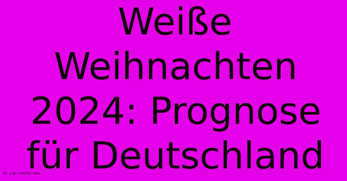 Weiße Weihnachten 2024: Prognose Für Deutschland