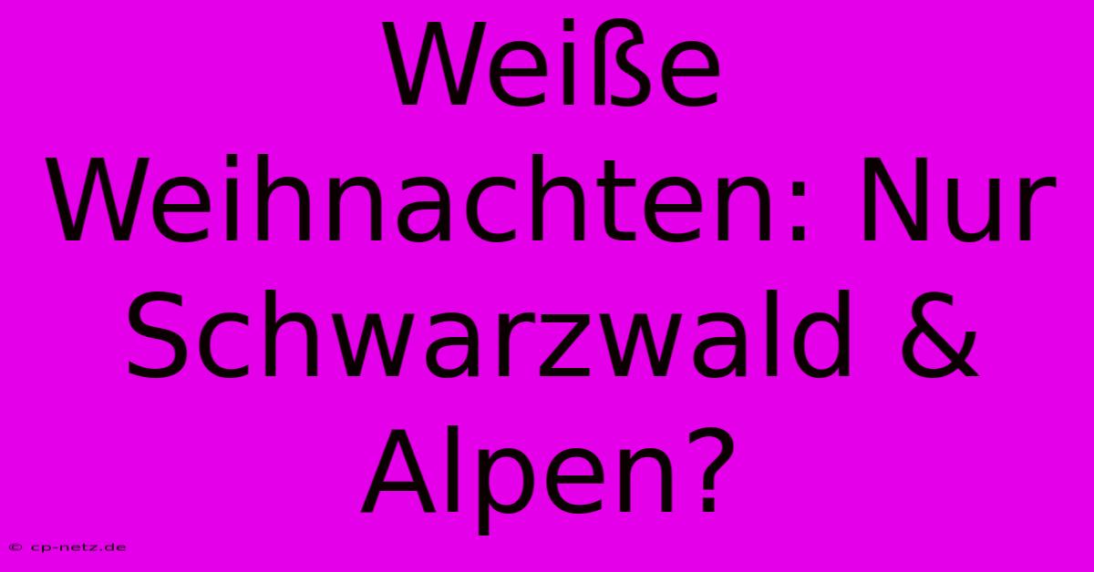 Weiße Weihnachten: Nur Schwarzwald & Alpen?