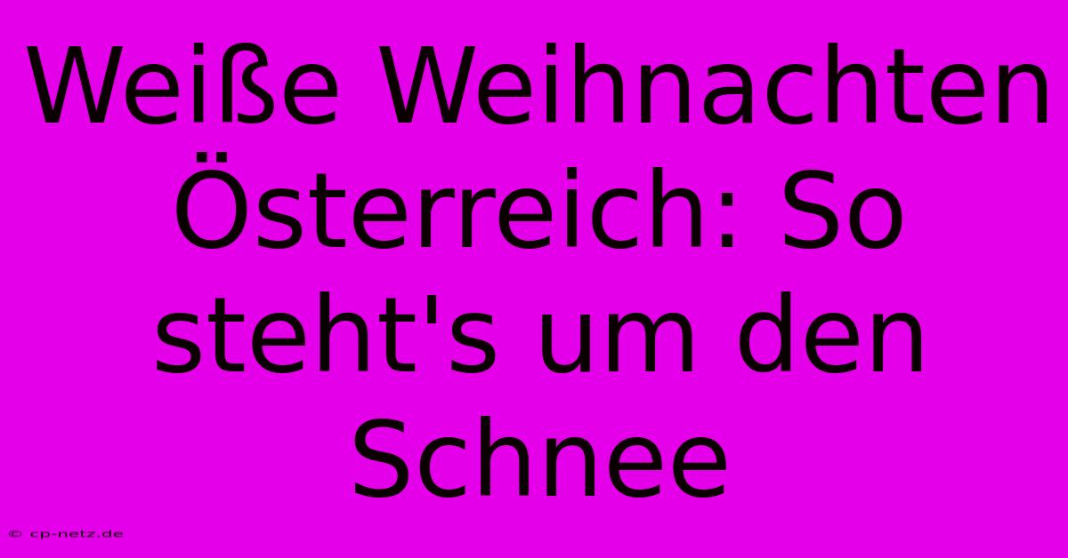 Weiße Weihnachten Österreich: So Steht's Um Den Schnee