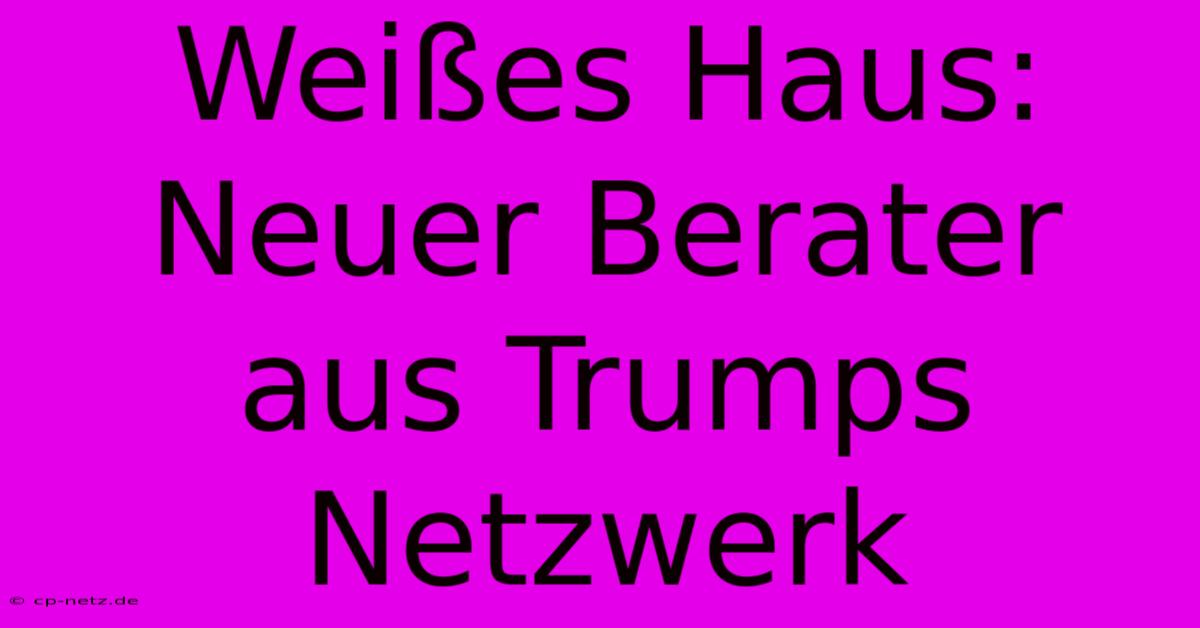 Weißes Haus: Neuer Berater Aus Trumps Netzwerk