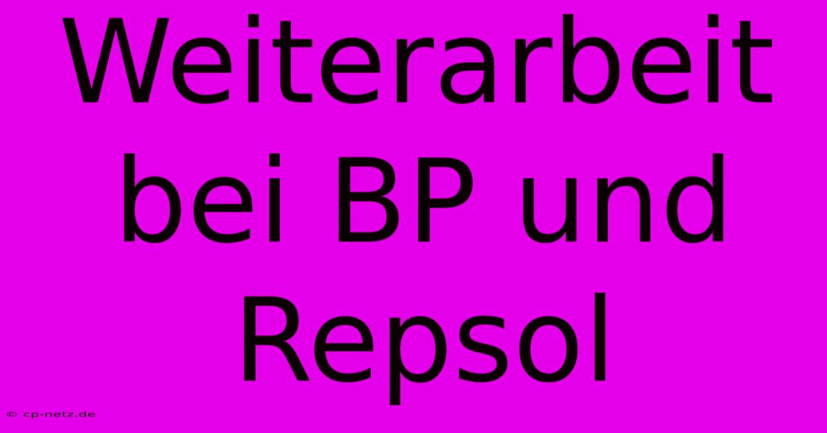 Weiterarbeit Bei BP Und Repsol