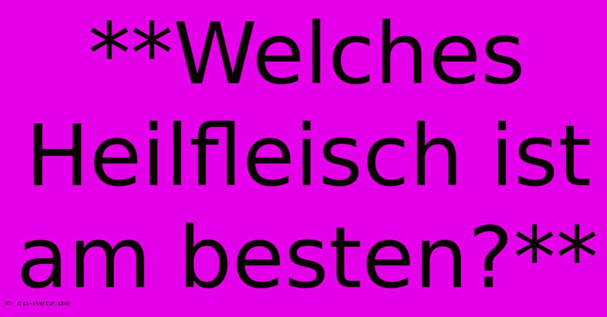 **Welches Heilfleisch Ist Am Besten?**