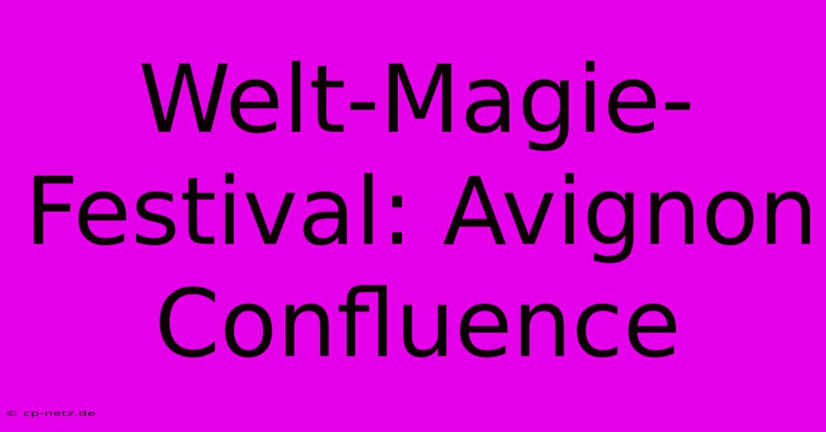 Welt-Magie-Festival: Avignon Confluence