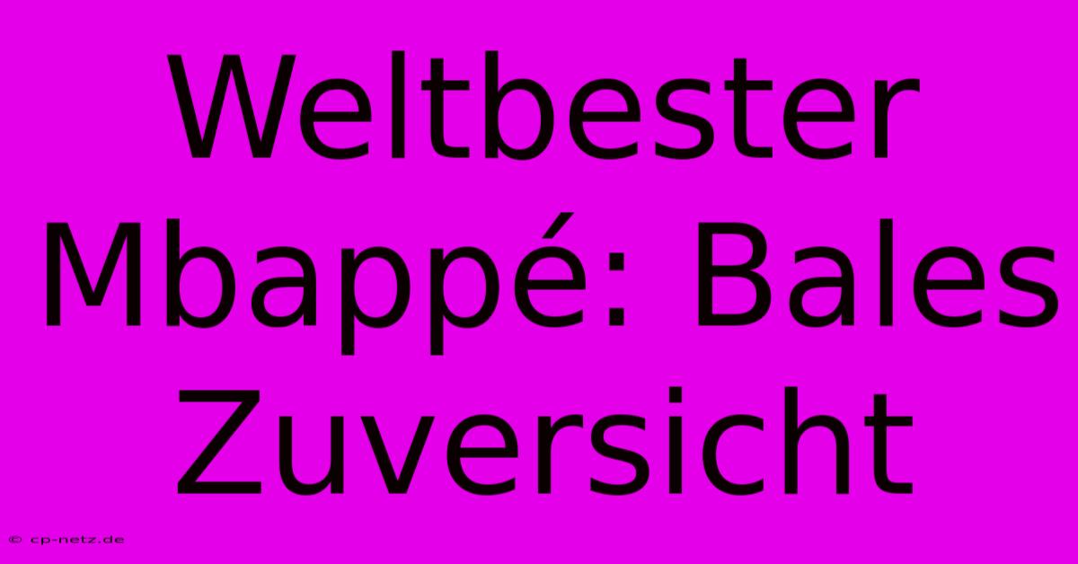 Weltbester Mbappé: Bales Zuversicht