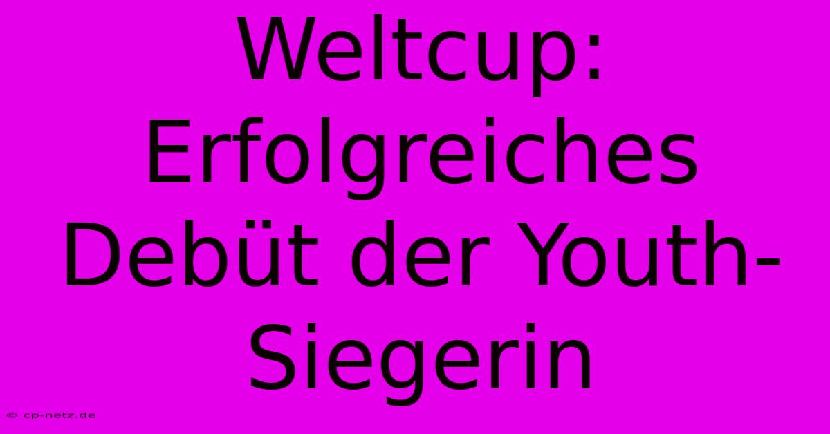 Weltcup:  Erfolgreiches Debüt Der Youth-Siegerin