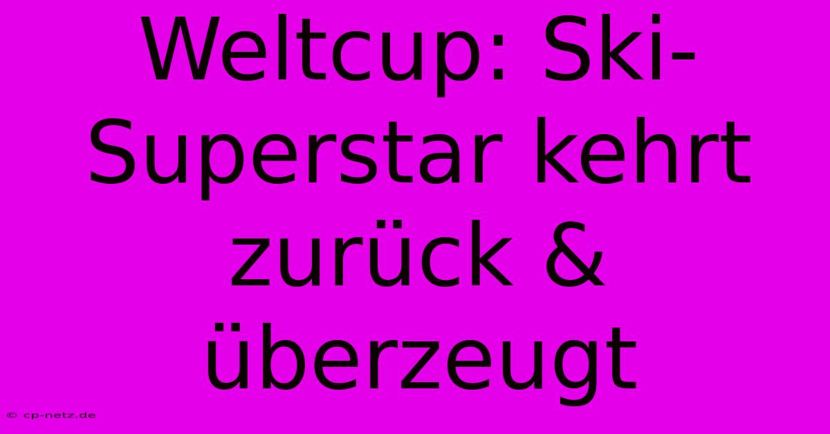 Weltcup: Ski-Superstar Kehrt Zurück & Überzeugt