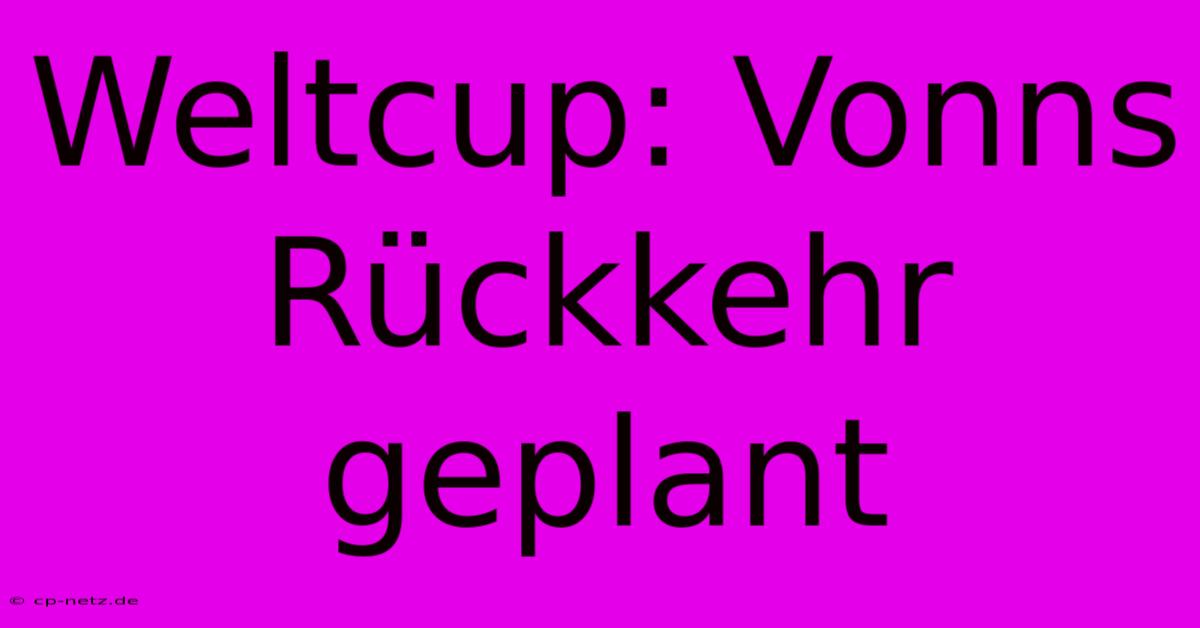 Weltcup: Vonns Rückkehr Geplant