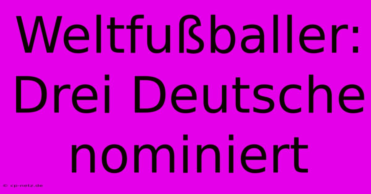 Weltfußballer: Drei Deutsche Nominiert