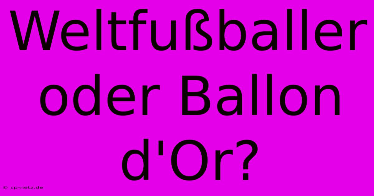 Weltfußballer Oder Ballon D'Or?