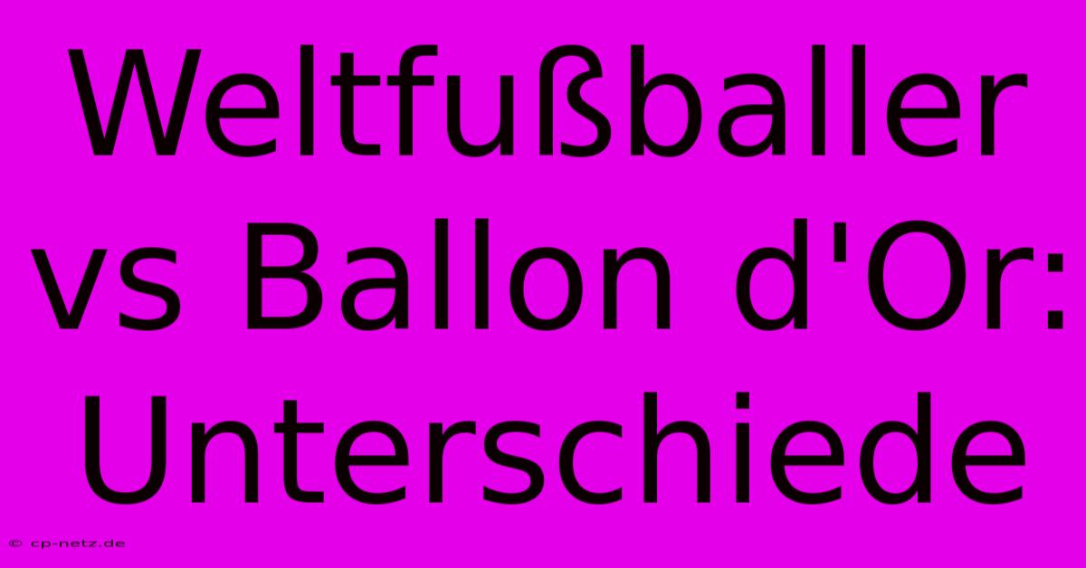 Weltfußballer Vs Ballon D'Or: Unterschiede