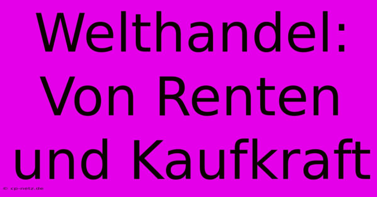 Welthandel:  Von Renten Und Kaufkraft