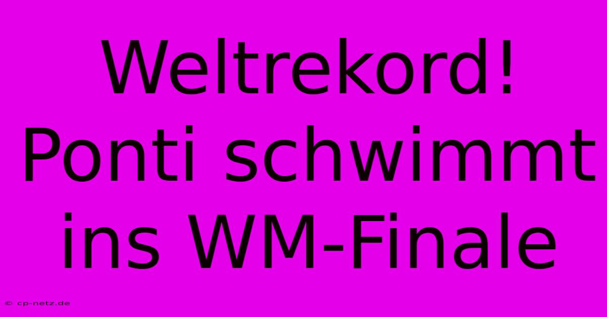 Weltrekord! Ponti Schwimmt Ins WM-Finale