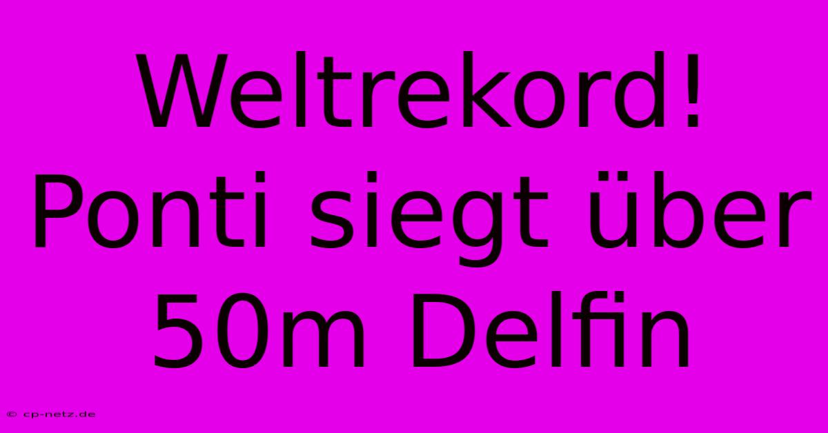 Weltrekord! Ponti Siegt Über 50m Delfin