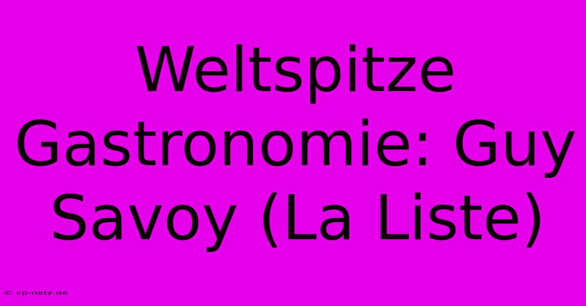 Weltspitze Gastronomie: Guy Savoy (La Liste)