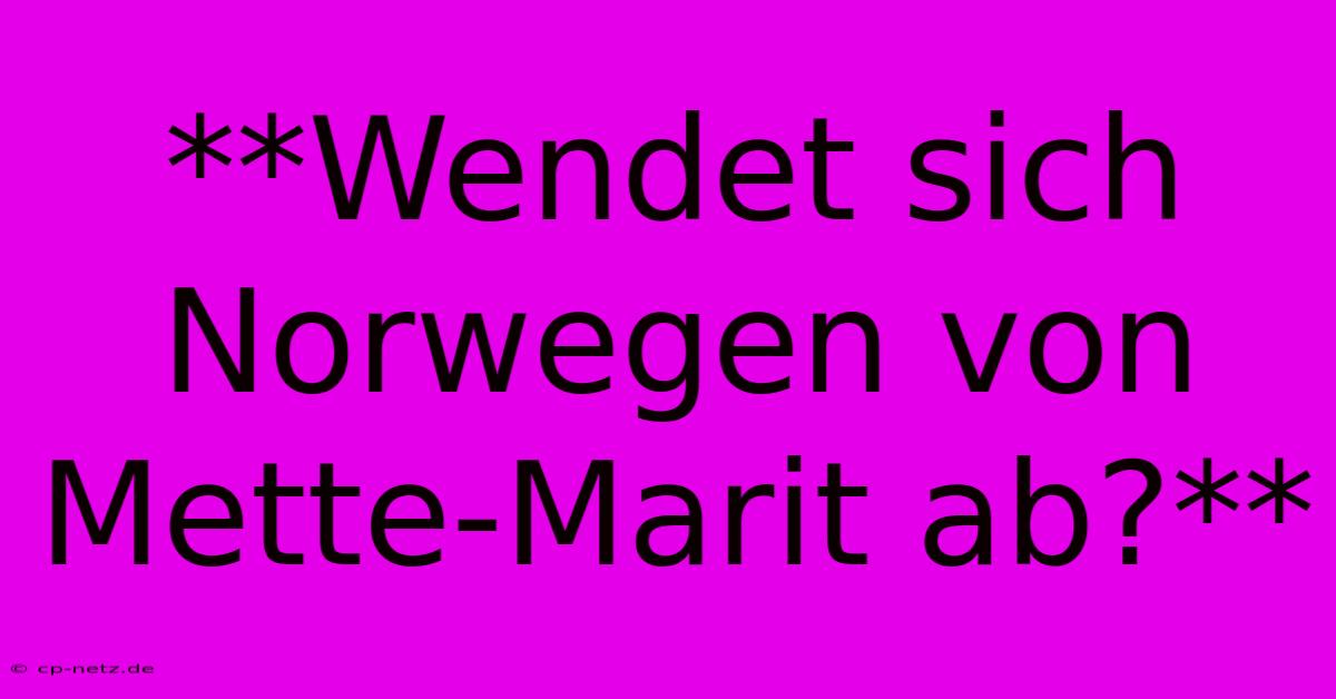 **Wendet Sich Norwegen Von Mette-Marit Ab?**