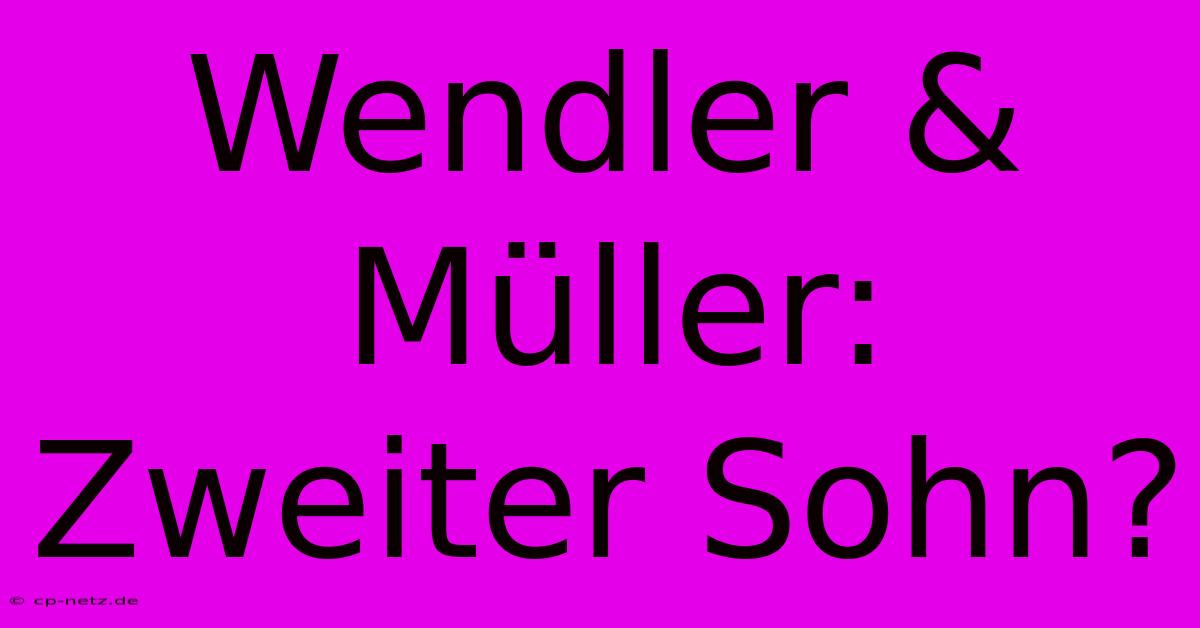 Wendler & Müller: Zweiter Sohn?