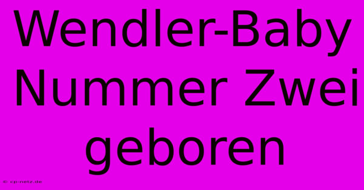 Wendler-Baby Nummer Zwei Geboren