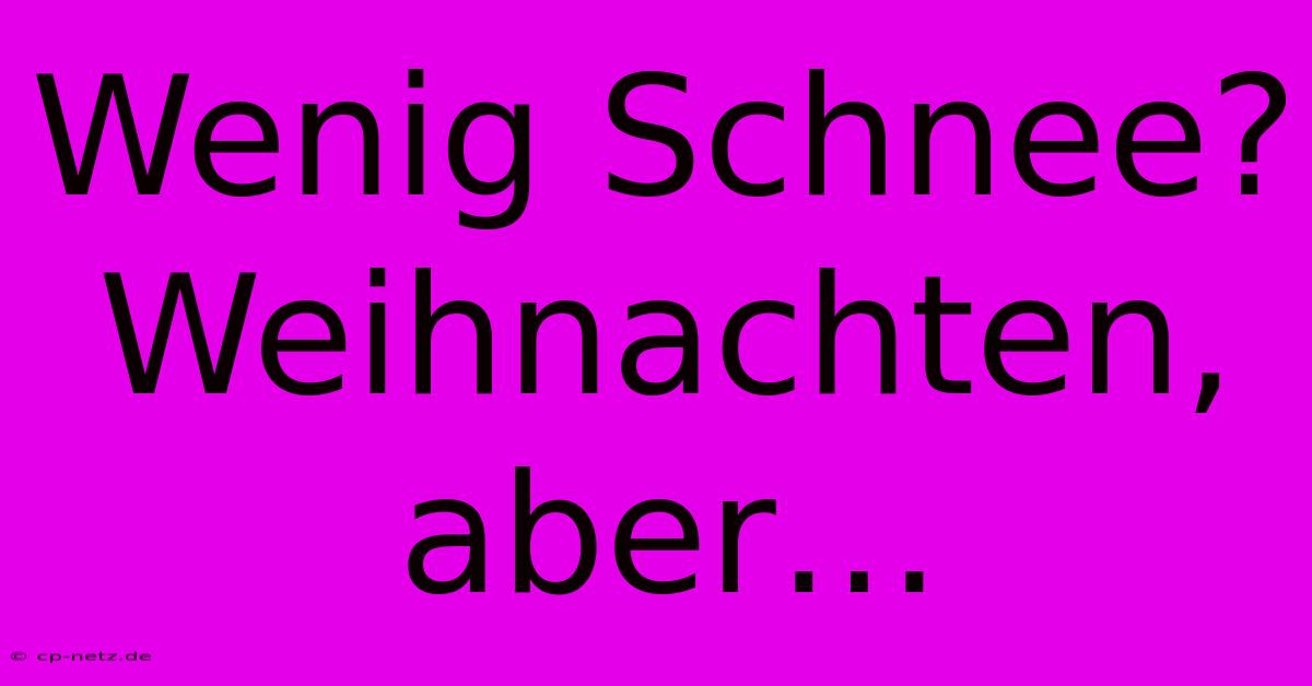 Wenig Schnee?  Weihnachten, Aber…