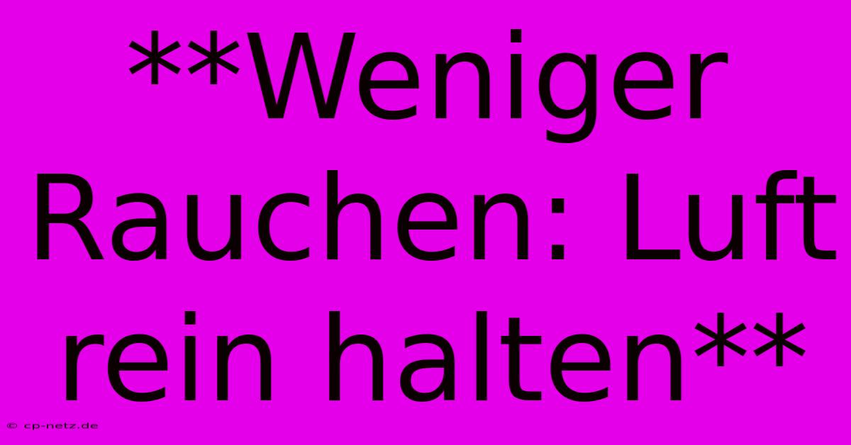 **Weniger Rauchen: Luft Rein Halten**