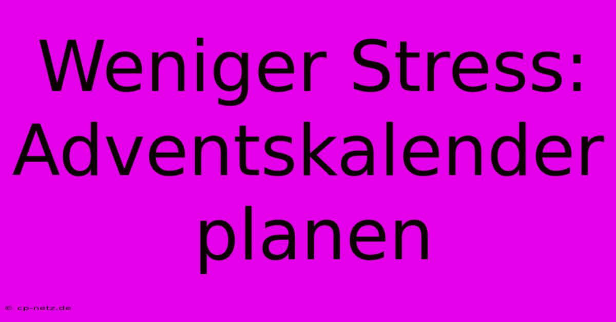 Weniger Stress: Adventskalender Planen