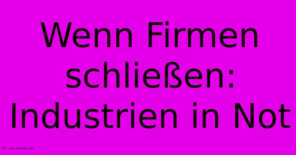 Wenn Firmen Schließen: Industrien In Not