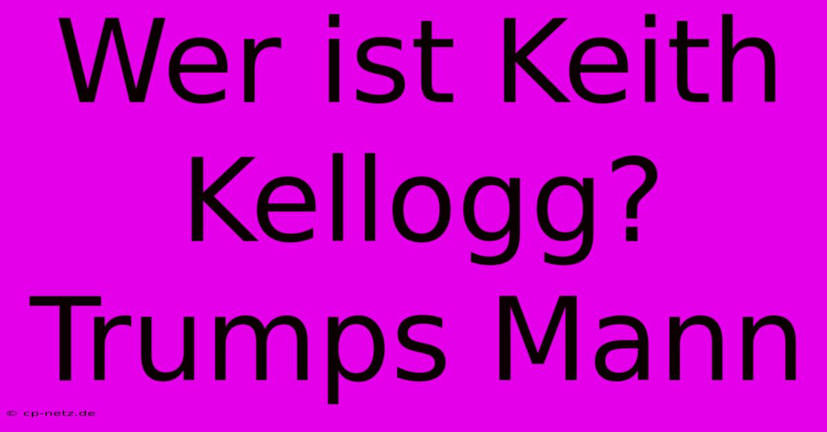 Wer Ist Keith Kellogg? Trumps Mann