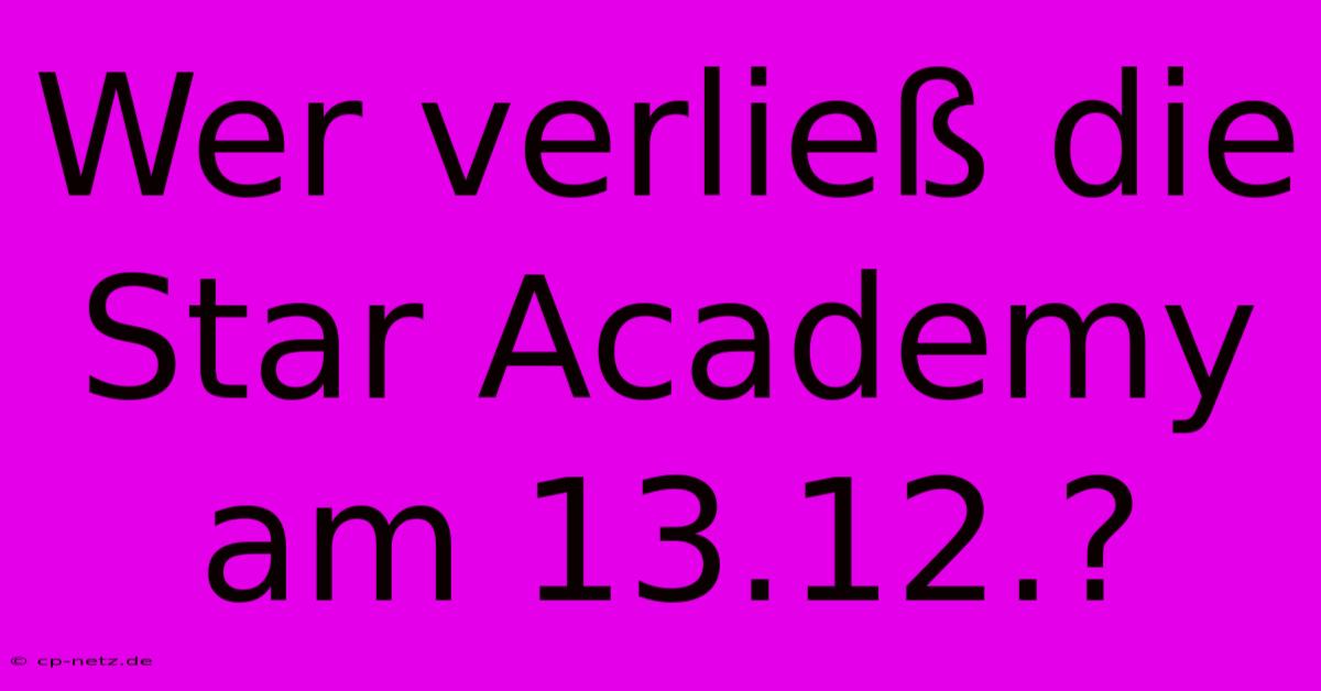 Wer Verließ Die Star Academy Am 13.12.?