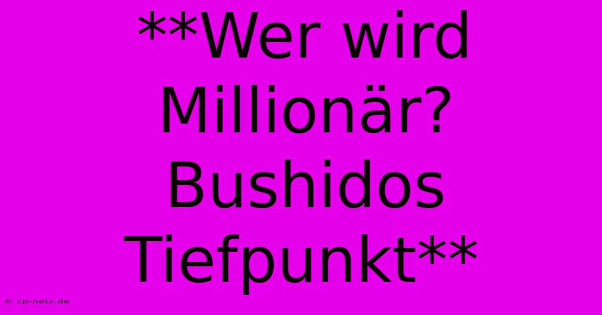 **Wer Wird Millionär? Bushidos Tiefpunkt**