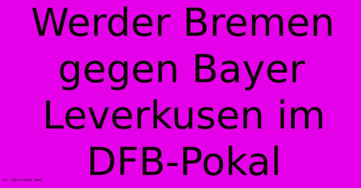 Werder Bremen Gegen Bayer Leverkusen Im DFB-Pokal